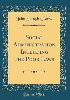 Download Social Administration Including the Poor Laws (Classic Reprint) - John Joseph Clarke file in ePub