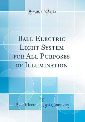 Download Ball Electric Light System for All Purposes of Illumination (Classic Reprint) - Ball Electric Light Company file in ePub