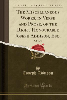 Read online The Miscellaneous Works, in Verse and Prose, of the Right Honourable Joseph Addison, Esq., Vol. 2 of 4 (Classic Reprint) - Joseph Addison | ePub