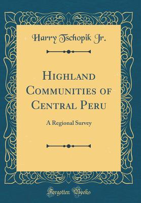 Read online Highland Communities of Central Peru: A Regional Survey (Classic Reprint) - Harry Tschopik Jr. file in PDF