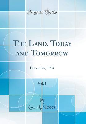 Read online The Land, Today and Tomorrow, Vol. 1: December, 1934 (Classic Reprint) - G a Ickes | PDF
