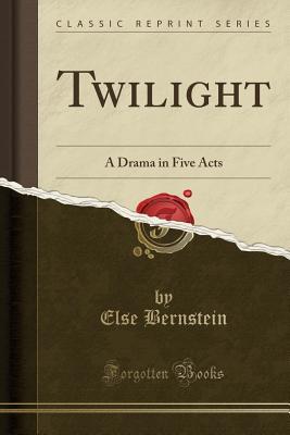 Download Twilight: A Drama in Five Acts (Classic Reprint) - Else Bernstein | PDF