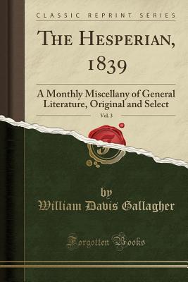 Read online The Hesperian, 1839, Vol. 3: A Monthly Miscellany of General Literature, Original and Select (Classic Reprint) - William Davis Gallagher | ePub