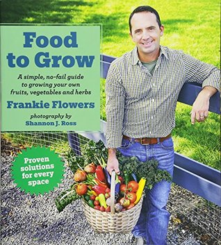 Read online Food to Grow Low Price Edition: A simple, no-fail guide to growing your own vegetables, fruits and herbs - Frankie Flowers file in PDF