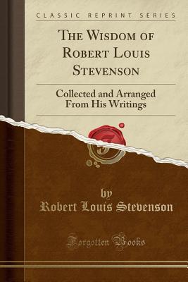 Read online The Wisdom of Robert Louis Stevenson: Collected and Arranged from His Writings (Classic Reprint) - Robert Louis Stevenson | ePub