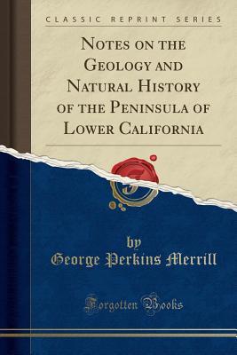 Read online Notes on the Geology and Natural History of the Peninsula of Lower California (Classic Reprint) - George Perkins Merrill | ePub