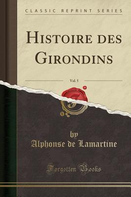 Read Histoire Des Girondins, Vol. 5 (Classic Reprint) - Alphonse de Lamartine | PDF