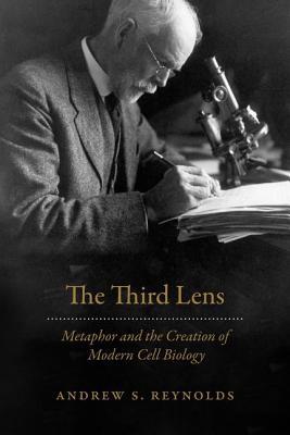 Download The Third Lens: Metaphor and the Creation of Modern Cell Biology - Andrew S. Reynolds | PDF