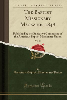 Read online The Baptist Missionary Magazine, 1848, Vol. 28: Published by the Executive Committee of the American Baptist Missionary Union (Classic Reprint) - American Baptist Missionary Union | ePub