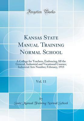 Read online Kansas State Manual Training Normal School, Vol. 11: A College for Teachers, Embracing All the General, Industrial and Vocational Courses; Industrial Arts Number; February, 1915 (Classic Reprint) - State Manual Training Normal School file in PDF