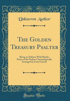 Download The Golden Treasury Psalter: Being an Edition with Briefer Notes of the Psalms Chronologically Arranged by Four Friends (Classic Reprint) - Unknown file in PDF