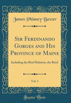 Download Sir Ferdinando Gorges and His Province of Maine, Vol. 1: Including the Brief Relation, the Brief (Classic Reprint) - James Phinney Baxter file in PDF